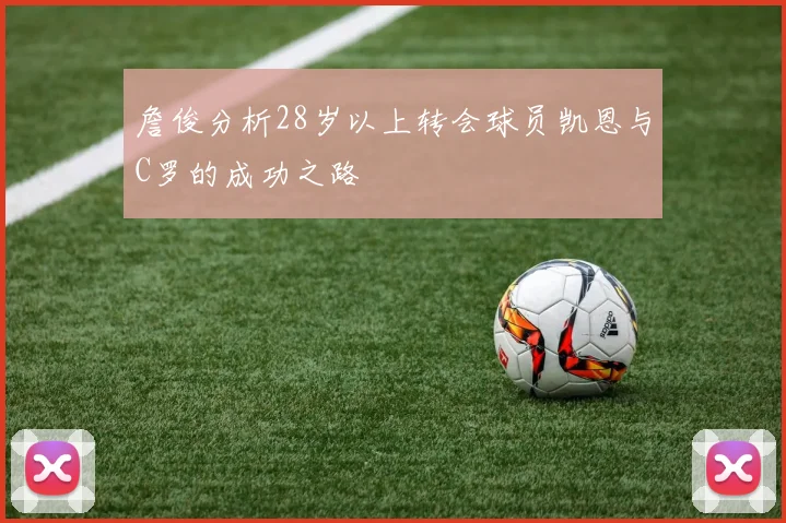 詹俊分析28岁以上转会球员凯恩与C罗的成功之路